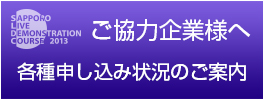 Sapporo Live Demonstration Course 2013::各種申込状況のご案内 Sapporo Live Demonstration Course 2013::各種申込状況のご案内